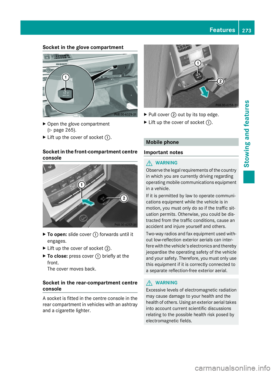 MERCEDES-BENZ E-CLASS CABRIOLET 2011  Owners Manual Socket in the glove compartment
X
Open the glove compartment
(Y page 265).
X Lift up the cover of socket :.
Socket in the front-compartment centre
console X
To open: slide cover :forwards until it
eng