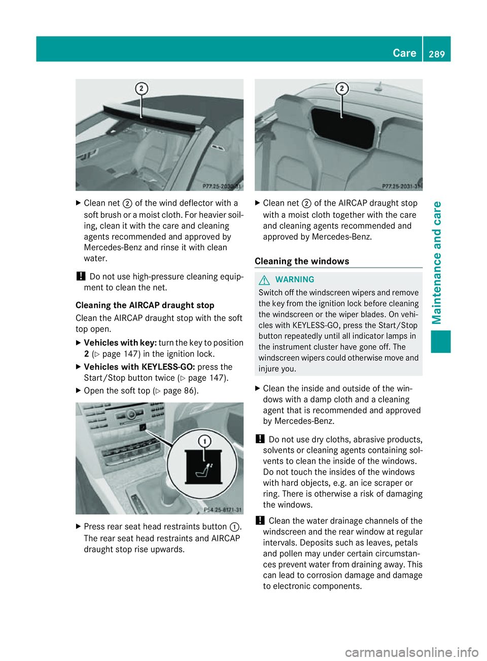 MERCEDES-BENZ E-CLASS CABRIOLET 2011  Owners Manual X
Clean net ;of th ewindd eflecto rwith a
soft brush or amoist cloth. For heavier soil-
ing, clean it with the care and cleaning
agent srecommende dand approved by
Mercedes-Ben zand rins eitwithc lean