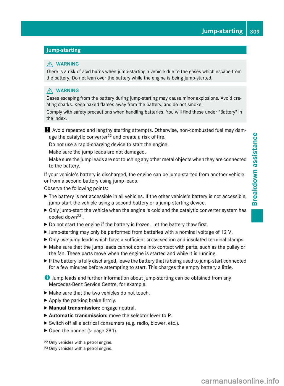 MERCEDES-BENZ E-CLASS CABRIOLET 2011  Owners Manual Jump-starting
G
WARNING
There is arisk of acid burns when jump-starting avehicle due to the gases which escape from
the battery. Do not lean over the battery while the engine is being jump-started. G
