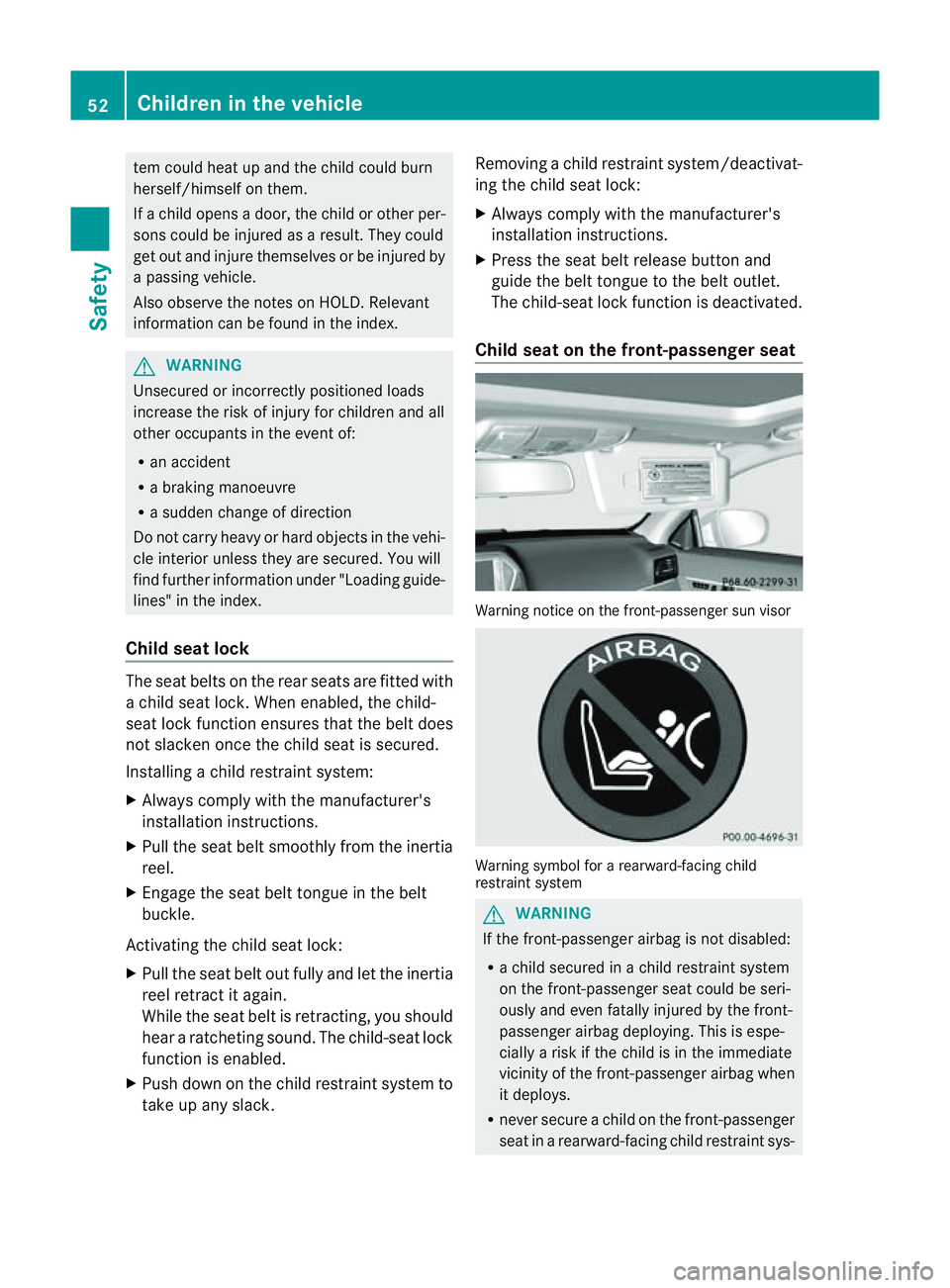 MERCEDES-BENZ E-CLASS CABRIOLET 2011  Owners Manual tem could heat up and the child could burn
herself/himself on them.
If ac hild opens adoor, the child or othe rper-
sons could be injured as aresult. They could
get out and injure themselves or be inj