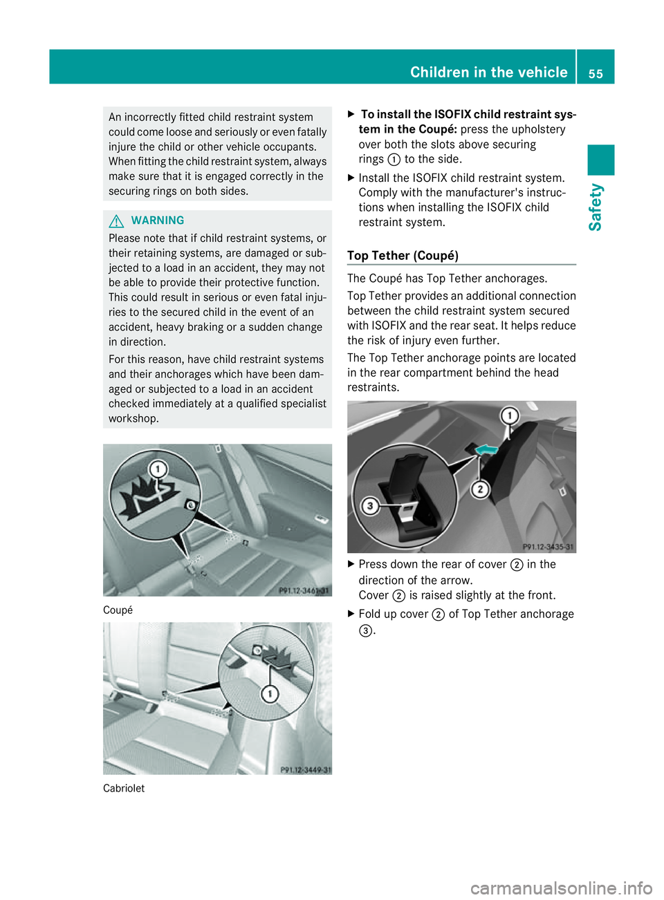 MERCEDES-BENZ E-CLASS CABRIOLET 2011  Owners Manual An incorrectly fitte
dchild restraint system
could come loose and seriously or eve nfatally
injure th echild or other vehicle occupants.
When fittin gthe child restraint system, always
mak esure that 