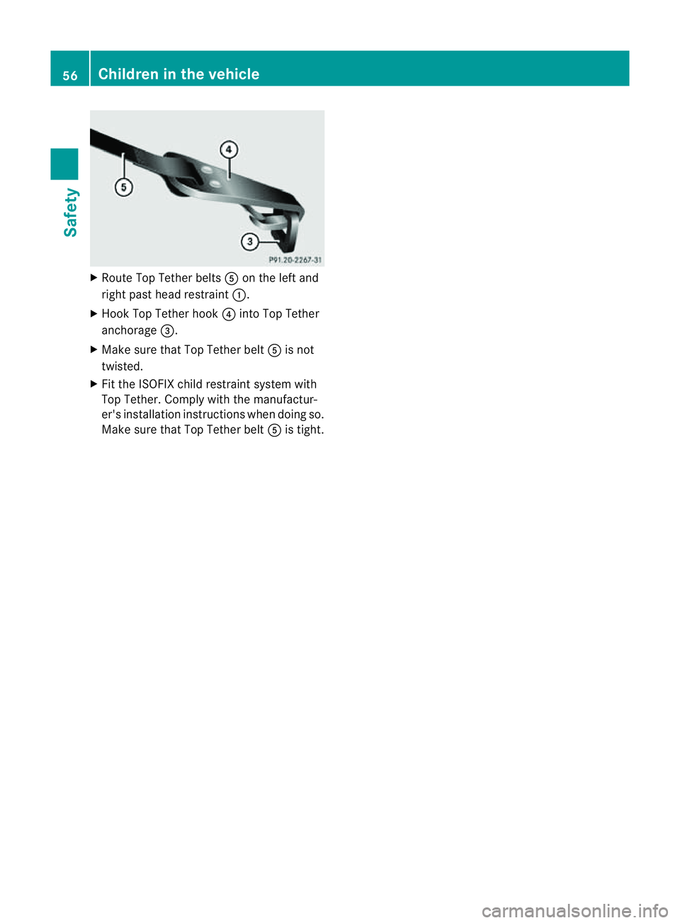 MERCEDES-BENZ E-CLASS CABRIOLET 2011  Owners Manual X
Rout eTop Tether belts Aon th elefta nd
right past head restraint :.
X Hook Top Tether hook ?into Top Tether
anchorage =.
X Mak esuret hatT op Tether belt Ais not
twisted.
X Fit th eISOFI Xchild res