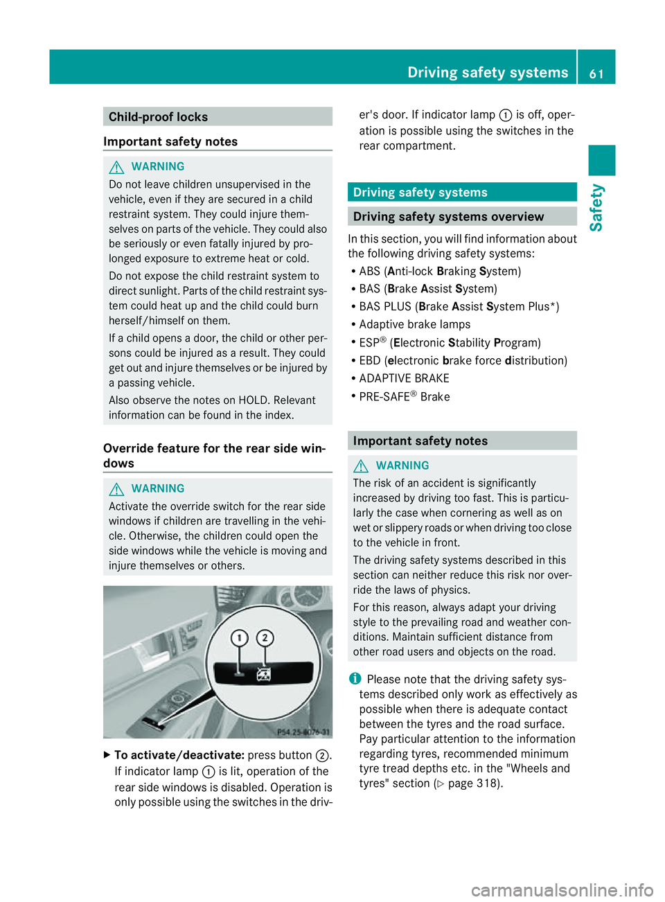 MERCEDES-BENZ E-CLASS CABRIOLET 2011  Owners Manual Child-proof locks
Important safety notes G
WARNING
Do no tleave children unsupervised in the
vehicle, even if they are secured in achild
restraint system. They could injure them-
selves on parts of th