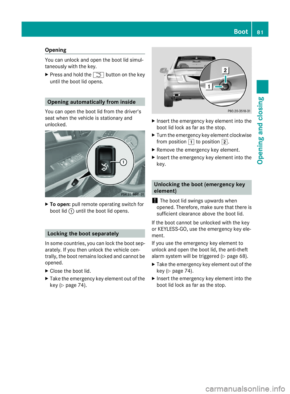 MERCEDES-BENZ E-CLASS CABRIOLET 2011  Owners Manual Opening
You can unlock and open the boot lid simul-
taneously with the key.
X Press and hold the Fbutton on the key
until the boot lid opens. Opening automatically from inside
You can open the boot li