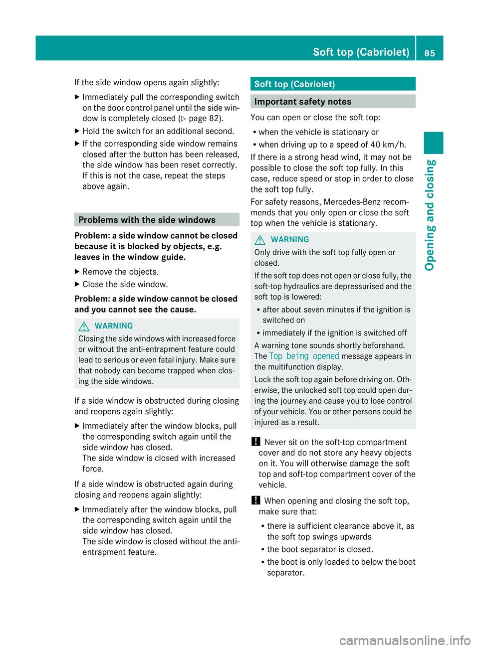 MERCEDES-BENZ E-CLASS CABRIOLET 2011  Owners Manual If the side window opens again slightly:
X Immediately pullt he corresponding switch
on the door control panel until the side win-
dow is completel yclosed (Y page 82).
X Hold the switch for an additi