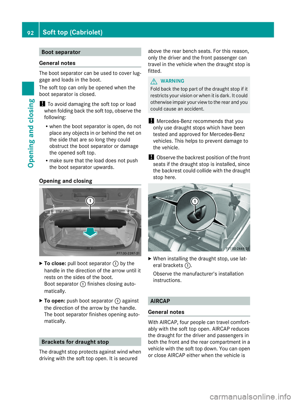 MERCEDES-BENZ E-CLASS CABRIOLET 2011  Owners Manual Boo
tseparator
General notes The boot separato
rcan be used to cover lug-
gage and loads in th eboot.
The sof ttop can only be opened when the
boot separator is closed.
! To avoid damaging the soft to