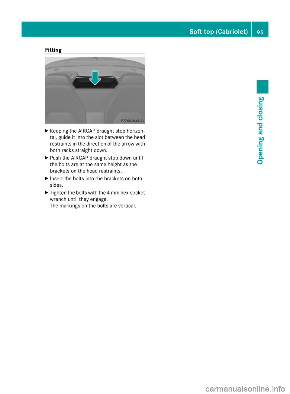 MERCEDES-BENZ E-CLASS CABRIOLET 2011  Owners Manual Fitting
X
Keepin gthe AIRCAP draught stop horizon-
tal ,guide it int othe slot between th ehead
restraint sinthedirection of th earrow with
bot hracks straight down.
X Push th eAIRCAP draught stop dow