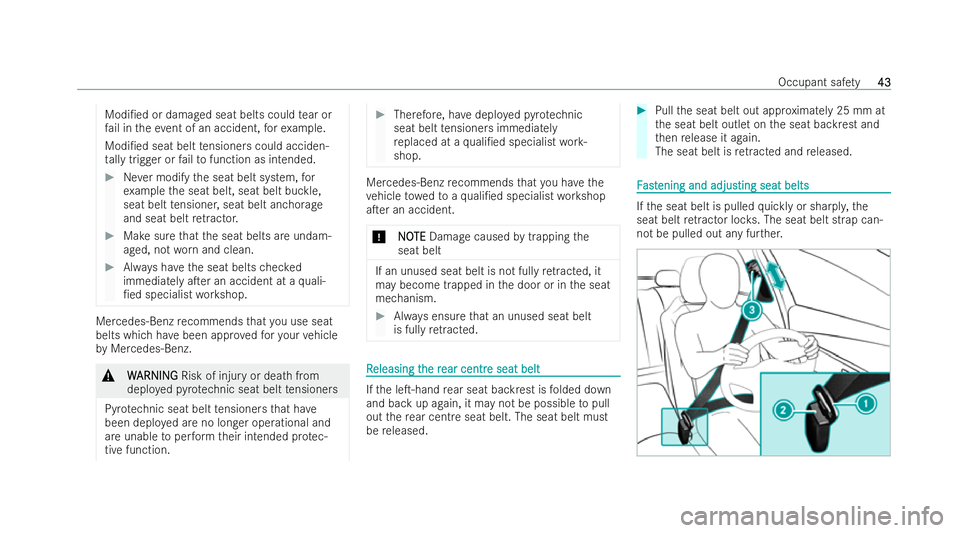 MERCEDES-BENZ EQC SUV 2022  Owners Manual Modi/ed or damaged seat belts could
tear or
fa il in theeve nt of an accident, forex ample.
Modi/ed seat belt tensioners could acciden-
ta lly trigger or failto function as intended. #
Never modify 