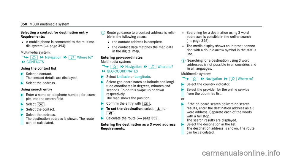 MERCEDES-BENZ EQC SUV 2019 Owners Manual Selecting a contact
for destination entry
Re quirements:
R A mobile phone is connec tedto the multime‐
dia sy stem (/ page 394).
Multimedia sy stem:
4 © 5
Navigation 5
ª Where to?
5 CONTACTS
Using MERCEDES-BENZ EQC SUV 2019 Owners Manual Selecting a contact
for destination entry
Re quirements:
R A mobile phone is connec tedto the multime‐
dia sy stem (/ page 394).
Multimedia sy stem:
4 © 5
Navigation 5
ª Where to?
5 CONTACTS
Using