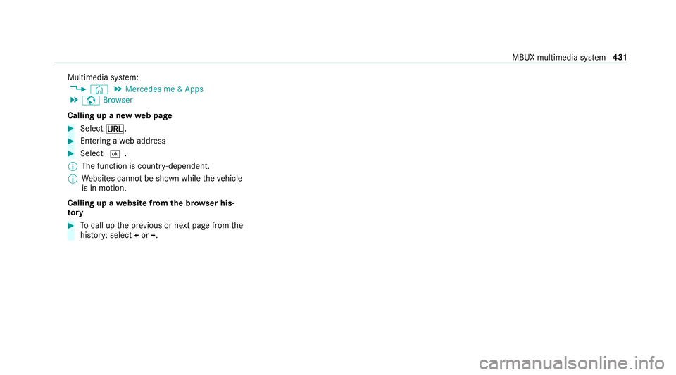MERCEDES-BENZ EQC SUV 2019  Owners Manual Multimedia sy
stem:
4 © 5
Mercedes me & Apps
5 z Browser
Calling up a new web page #
Select ä. #
Ente ring a web address #
Select ¬.
% The function is count ry-dependent.
% Websites cann otbe shown