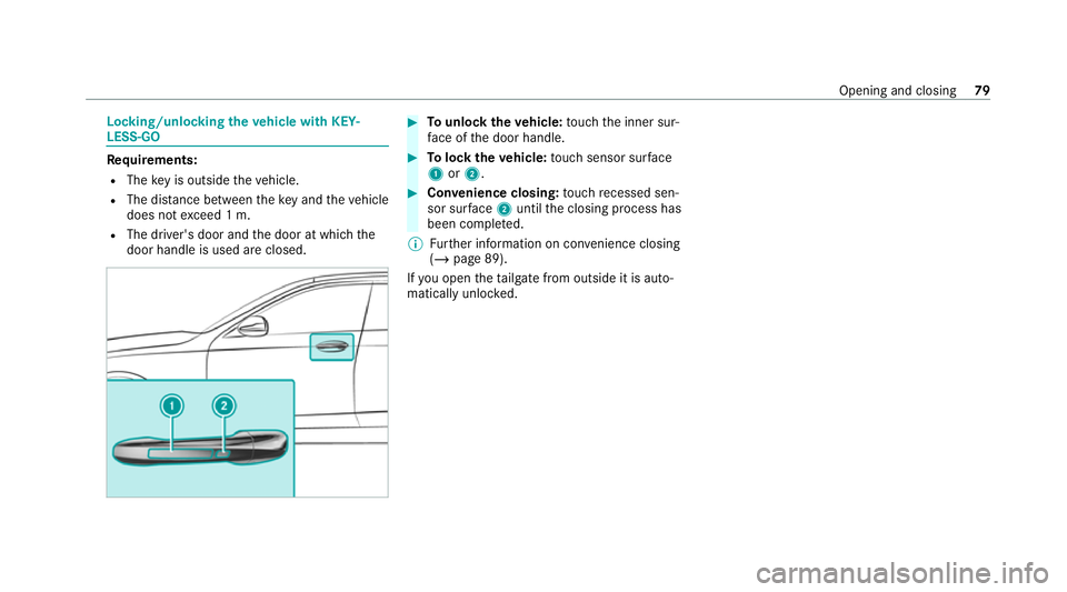 MERCEDES-BENZ EQC SUV 2019  Owners Manual Locking/unlocking
theve hicle with KEY‐
LESS-GO Re
quirements:
R The key is outside theve hicle.
R The dis tance between theke y and theve hicle
does not exceed 1 m.
R The driver's door and the 