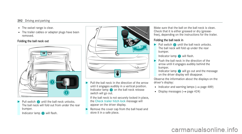 MERCEDES-BENZ EQE SALOON 2022 Owners Manual R
The swivel range is clear.
R The trailer cables or ada pter plugs ha vebeen
re mo ved.
F
F olding t
olding t he ball nec
he ball nec k out
k out #
Pull switch 2until the ball neck unloc ks.
The ball MERCEDES-BENZ EQE SALOON 2022 Owners Manual R
The swivel range is clear.
R The trailer cables or ada pter plugs ha vebeen
re mo ved.
F
F olding t
olding t he ball nec
he ball nec k out
k out #
Pull switch 2until the ball neck unloc ks.
The ball