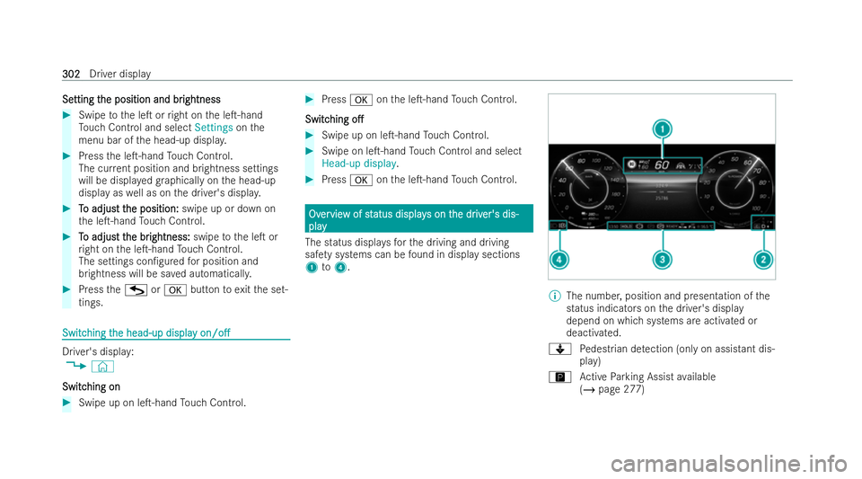 MERCEDES-BENZ EQE SALOON 2022 Owners Manual Se
Se
tting t
tting t he position and br
he position and br ightness
ightness#
Swipe tothe leT or right on the leT-hand
To uch Control and select Settingsonthe
menu bar of the head-up displa y.#
Pre MERCEDES-BENZ EQE SALOON 2022 Owners Manual Se
Se
tting t
tting t he position and br
he position and br ightness
ightness#
Swipe tothe leT or right on the leT-hand
To uch Control and select Settingsonthe
menu bar of the head-up displa y.#
Pre