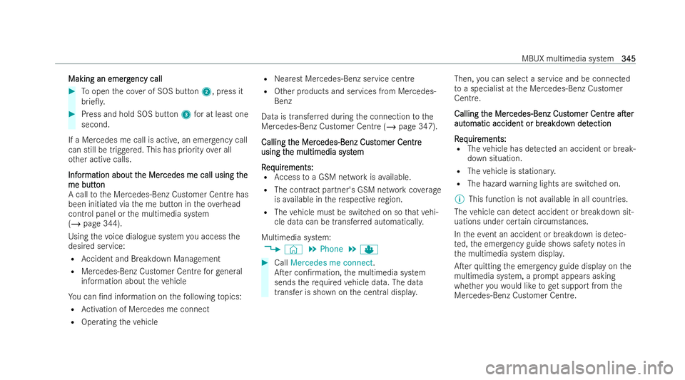 MERCEDES-BENZ EQE SALOON 2022 Owners Manual Making an eme
rg
Making an eme rgency call
ency call #
Toopen the co ver of SOS button 2, press it
brie0y. #
Press and hold SOS button 3for at least one
second.
If a Mercedes me call is active, an em MERCEDES-BENZ EQE SALOON 2022 Owners Manual Making an eme
rg
Making an eme rgency call
ency call #
Toopen the co ver of SOS button 2, press it
brie0y. #
Press and hold SOS button 3for at least one
second.
If a Mercedes me call is active, an em