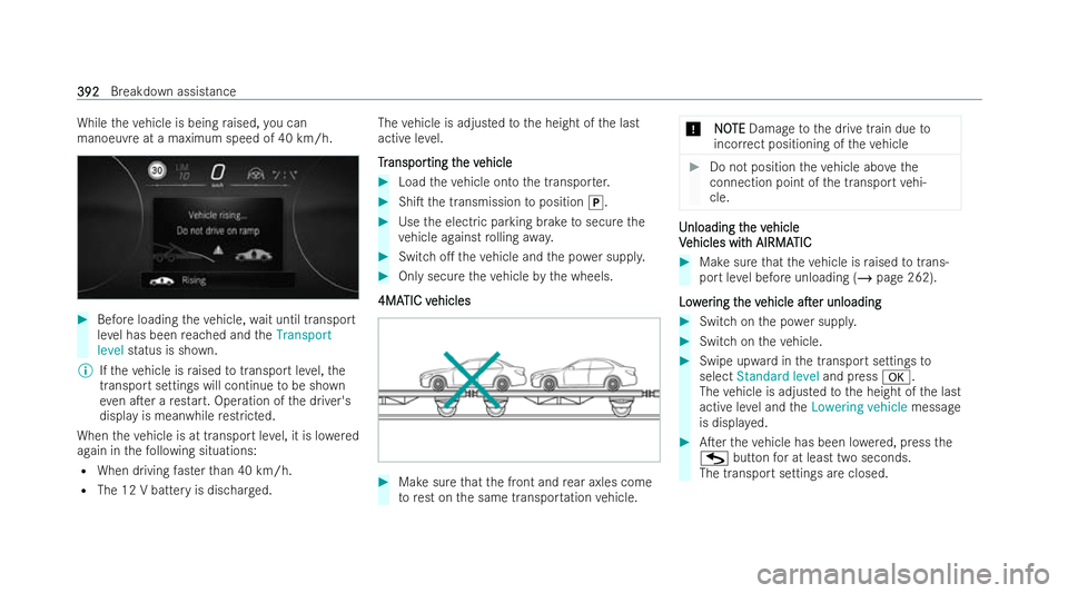 MERCEDES-BENZ EQE SALOON 2022 Owners Manual While
theve hicle is being raised, you can
manoeuvre at a maximum speed of 40 km/h. #
Before loading theve hicle, wait until transport
le ve l has been reached and theTransport
level status is shown.
MERCEDES-BENZ EQE SALOON 2022 Owners Manual While
theve hicle is being raised, you can
manoeuvre at a maximum speed of 40 km/h. #
Before loading theve hicle, wait until transport
le ve l has been reached and theTransport
level status is shown.