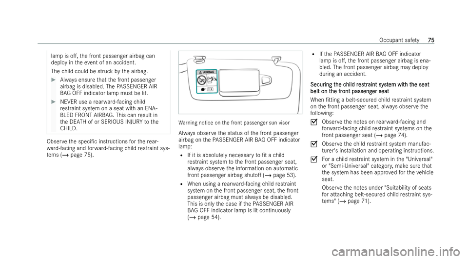 MERCEDES-BENZ EQE SALOON 2022  Owners Manual lamp is o.,
the front passenger airbag can
deploy in theev ent of an accident.
The child could be struck bythe airbag. #
Always ensu rethat the front passenger
airbag is disabled. The PASSENGER AIR
B