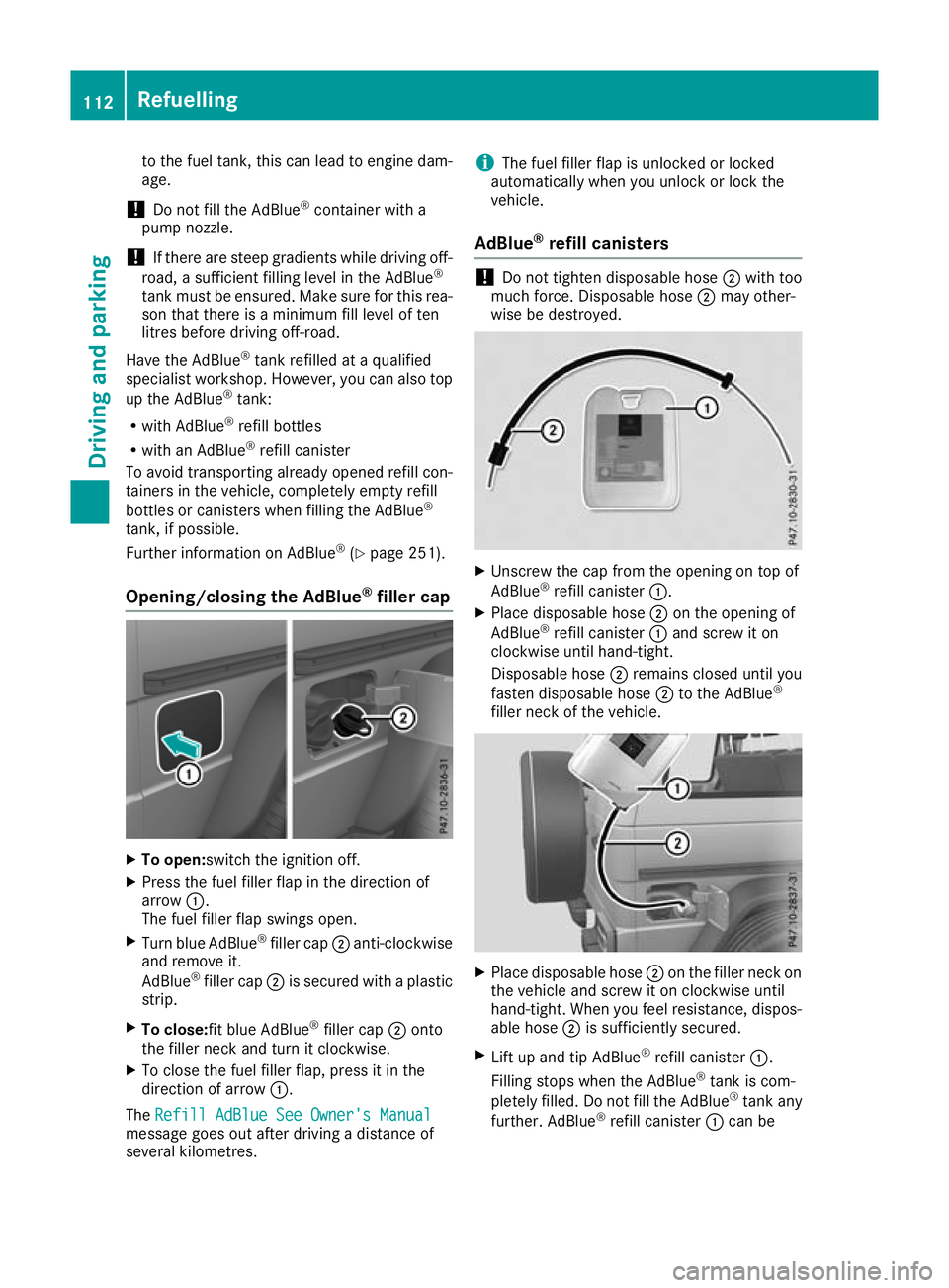 MERCEDES-BENZ G-CLASS SUV 2016 Owners Manual to the fuel tank, thi
scan lead to engine dam-
age.
! Do not fil
lthe AdBlue ®
containe rwitha
pump nozzle.
! If there ar
esteep gradients whil edrivin goff-
road, asufficient filling level in the Ad MERCEDES-BENZ G-CLASS SUV 2016 Owners Manual to the fuel tank, thi
scan lead to engine dam-
age.
! Do not fil
lthe AdBlue ®
containe rwitha
pump nozzle.
! If there ar
esteep gradients whil edrivin goff-
road, asufficient filling level in the Ad