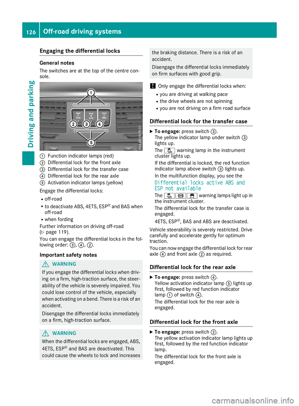 MERCEDES-BENZ G-CLASS SUV 2016 Owners Manual Engaging th
edifferential locks General notes
The switches are at the top of the centre con-
sole. :
Function indicato rlam ps (red)
; Differentia llock for the front axle
= Differentia llock for the MERCEDES-BENZ G-CLASS SUV 2016 Owners Manual Engaging th
edifferential locks General notes
The switches are at the top of the centre con-
sole. :
Function indicato rlam ps (red)
; Differentia llock for the front axle
= Differentia llock for the