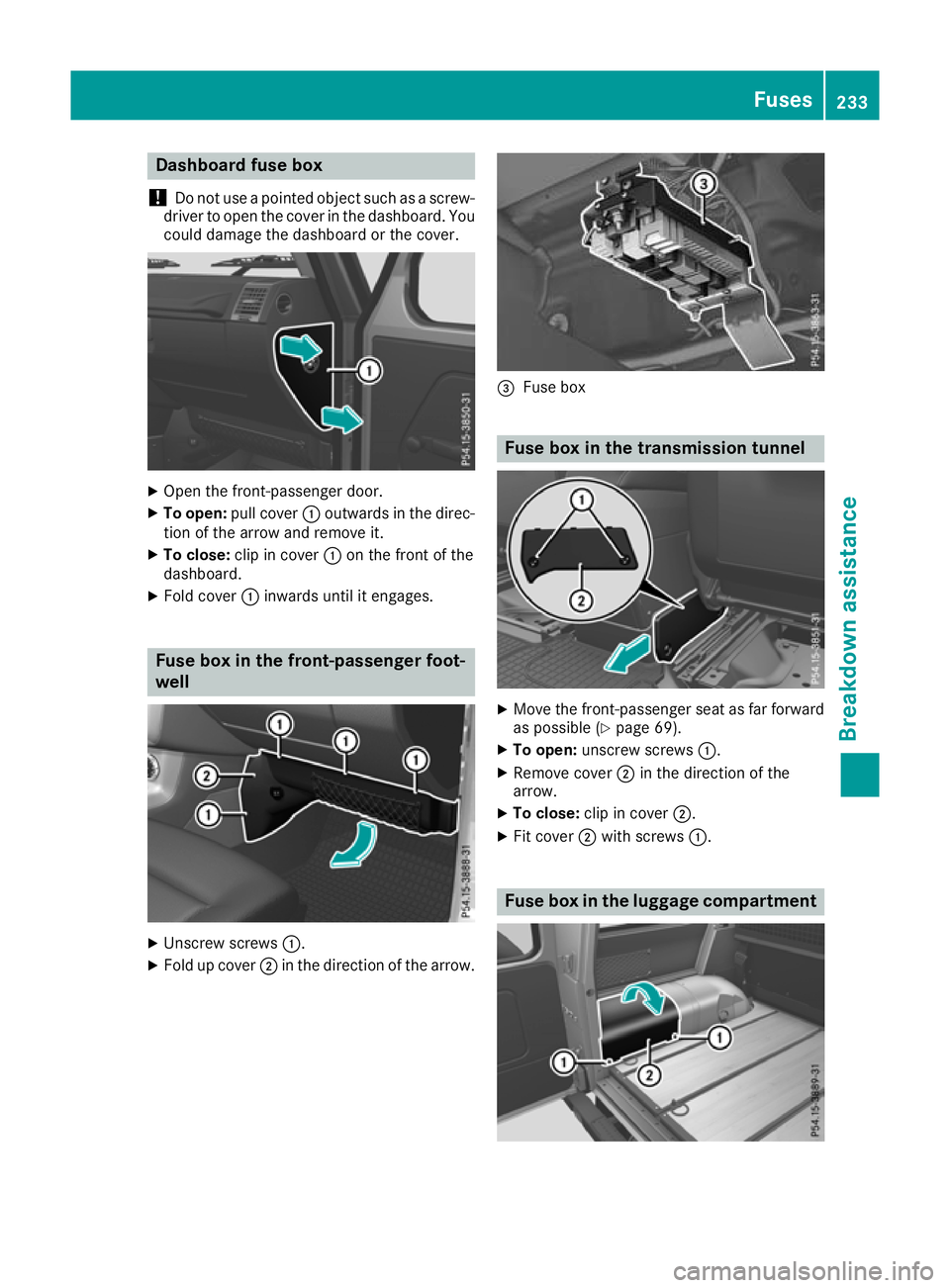 MERCEDES-BENZ G-CLASS SUV 2016  Owners Manual Dashboar
dfuseb ox
! Do no
tuse ap ointe dobjec tsuc hasas crew-
driver to ope nthe cover in th edashboard. You
could damage th edashboar dorthecover. X
Ope nthe front-passenger door.
X To open: pull 