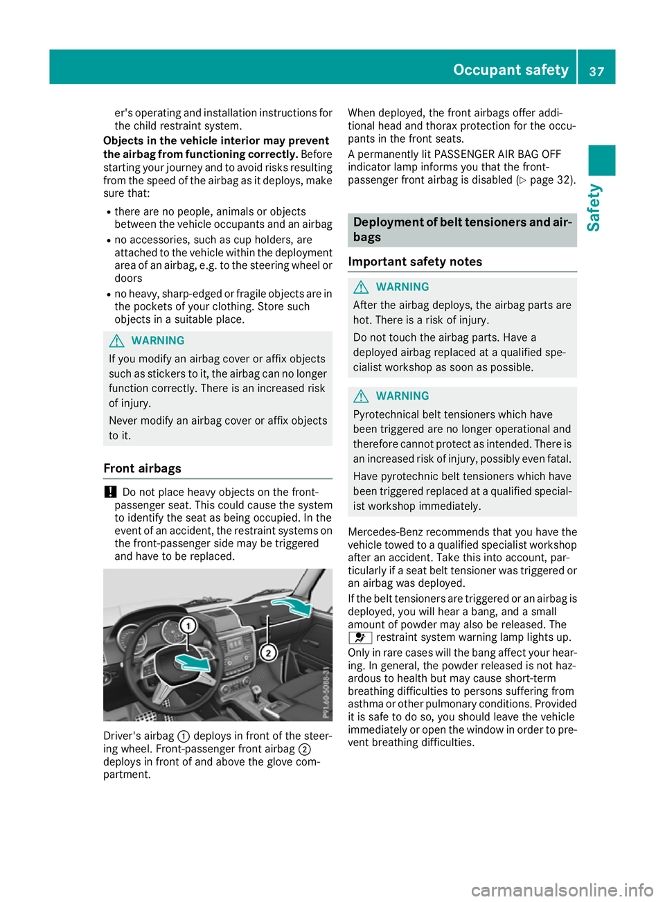MERCEDES-BENZ G-CLASS SUV 2016  Owners Manual er's operatin
gand installation instructions for
the child restraint system.
Objects in the vehicle interior may prevent
the airba gfrom functioning correctly. Before
starting your journey and to 