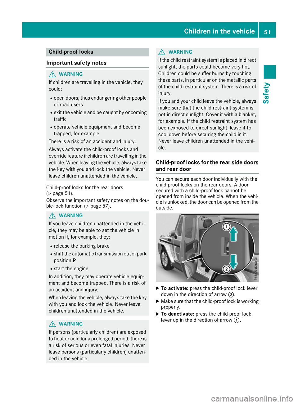 MERCEDES-BENZ G-CLASS SUV 2016 Owners Manual Child-proof locks
Important safety notes G
WARNING
If children ar etravelling in the vehicle, they
could:
R open doors, thus endangering other people
or road users
R exit the vehicl eand be caught by MERCEDES-BENZ G-CLASS SUV 2016 Owners Manual Child-proof locks
Important safety notes G
WARNING
If children ar etravelling in the vehicle, they
could:
R open doors, thus endangering other people
or road users
R exit the vehicl eand be caught by