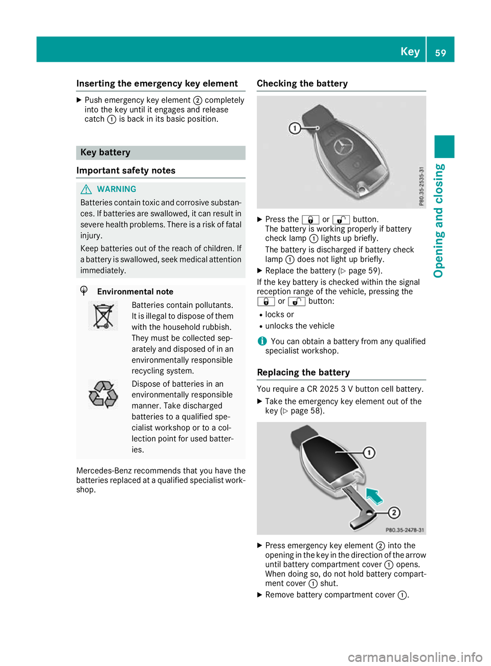 MERCEDES-BENZ G-CLASS SUV 2016 Owners Manual Inserting th
eemergency key element X
Push emergenc ykey element ;completely
into the key until it engages and release
catch :is back in its basic position. Key battery
Important safety notes G
WARNIN MERCEDES-BENZ G-CLASS SUV 2016 Owners Manual Inserting th
eemergency key element X
Push emergenc ykey element ;completely
into the key until it engages and release
catch :is back in its basic position. Key battery
Important safety notes G
WARNIN