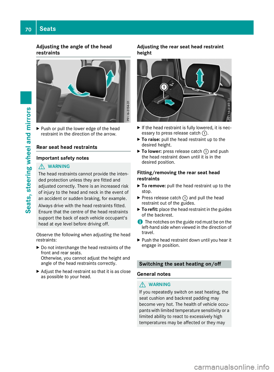 MERCEDES-BENZ G-CLASS SUV 2016  Owners Manual Adjusting th
eangle of th ehead
restraints X
Push or pull the lowe redge of the head
restraint in the direction of the arrow.
Rear seat head restraints Important safety notes
G
WARNING
The head restra