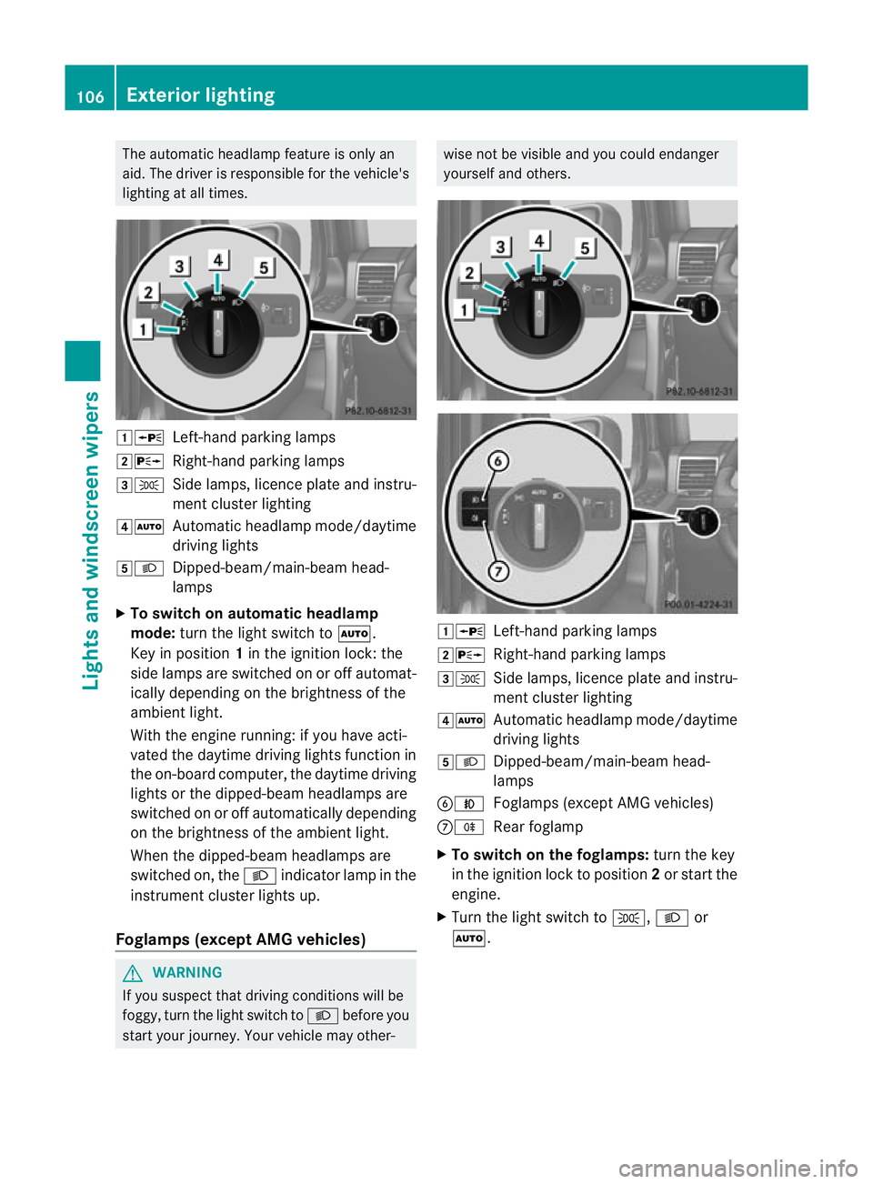 MERCEDES-BENZ G-CLASS SUV 2012 Owners Manual The automatic headlamp feature is only an
aid. The driver is responsible for the vehicle's
lighting at all times. 1W
Left-hand parking lamps
2X Right-hand parking lamps
3T Side lamps, licence plat MERCEDES-BENZ G-CLASS SUV 2012 Owners Manual The automatic headlamp feature is only an
aid. The driver is responsible for the vehicle's
lighting at all times. 1W
Left-hand parking lamps
2X Right-hand parking lamps
3T Side lamps, licence plat