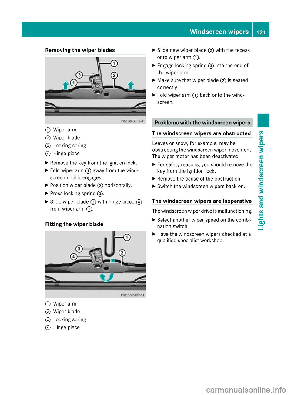 MERCEDES-BENZ G-CLASS SUV 2012 Owners Manual Removing the wiper blades
:
Wiper arm
; Wiper blade
= Locking spring
? Hinge piece
X Remove the key from the ignition lock.
X Fold wiper arm :away from the wind-
screen until it engages.
X Position wi MERCEDES-BENZ G-CLASS SUV 2012 Owners Manual Removing the wiper blades
:
Wiper arm
; Wiper blade
= Locking spring
? Hinge piece
X Remove the key from the ignition lock.
X Fold wiper arm :away from the wind-
screen until it engages.
X Position wi