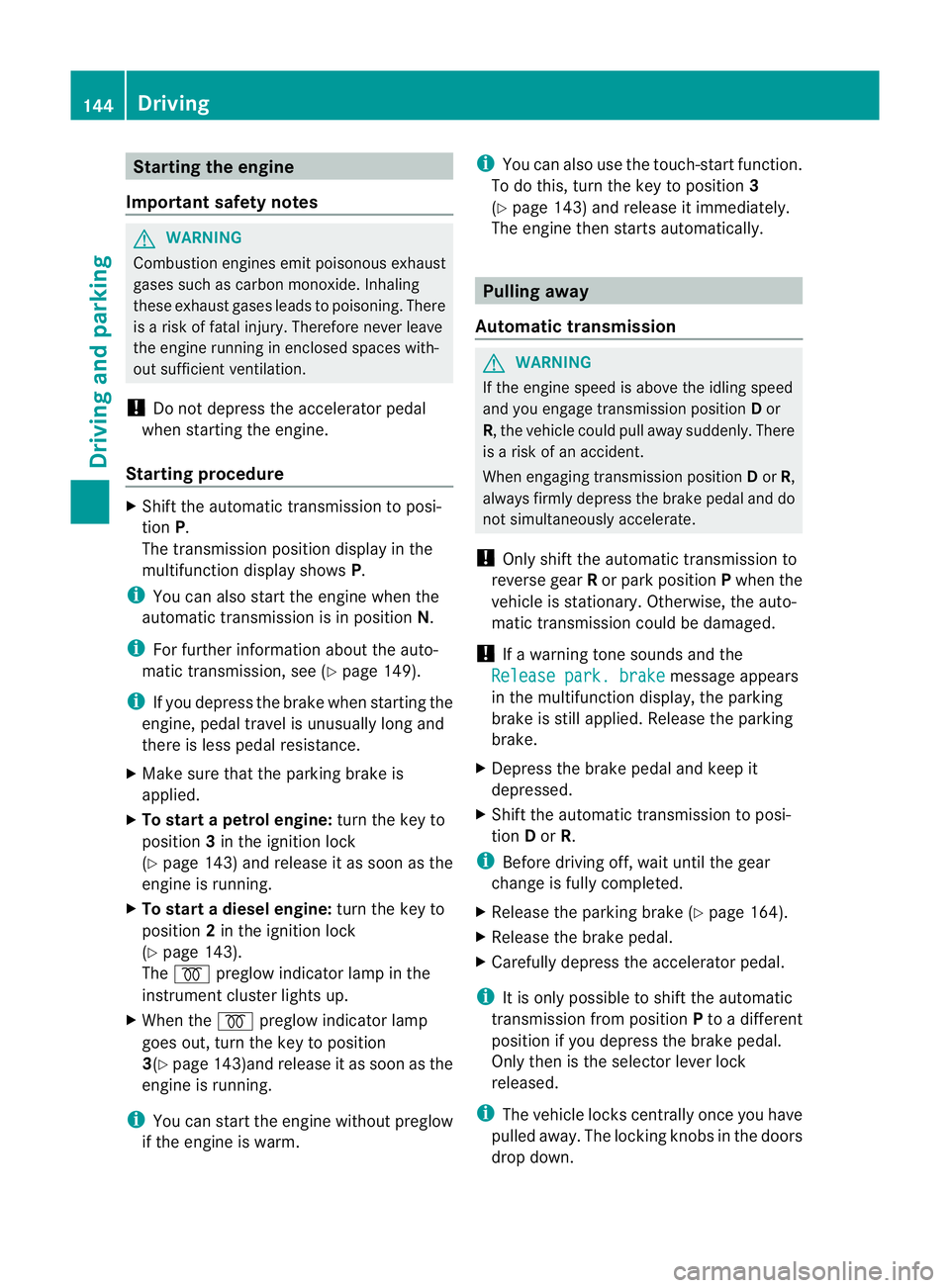 MERCEDES-BENZ G-CLASS SUV 2012 Owners Manual Starting the engine
Important safety notes G
WARNING
Combustion engines emit poisonous exhaust
gases such as carbon monoxide. Inhaling
these exhaust gases leads to poisoning. There
is a risk of fatal MERCEDES-BENZ G-CLASS SUV 2012 Owners Manual Starting the engine
Important safety notes G
WARNING
Combustion engines emit poisonous exhaust
gases such as carbon monoxide. Inhaling
these exhaust gases leads to poisoning. There
is a risk of fatal