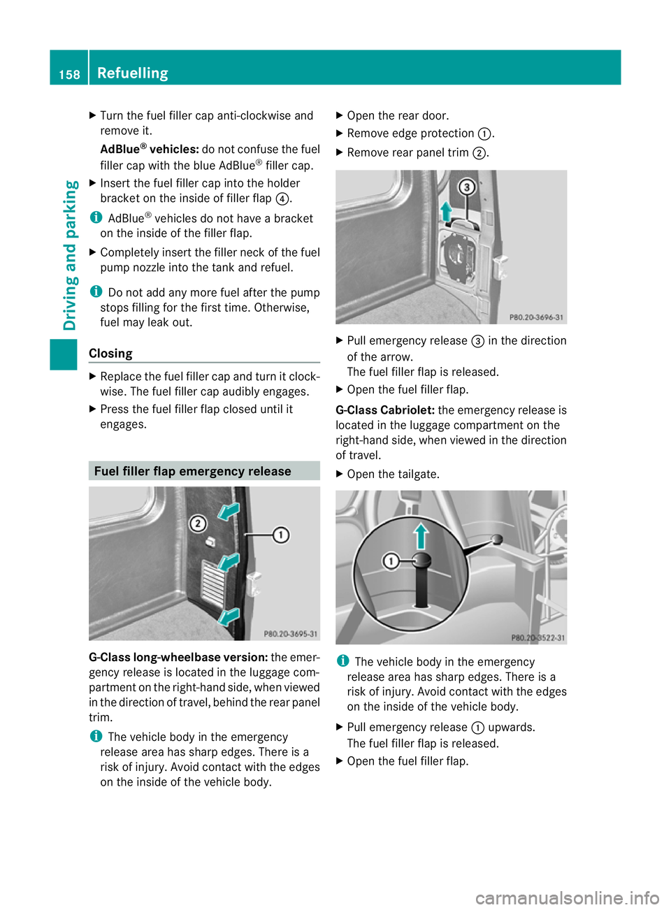 MERCEDES-BENZ G-CLASS SUV 2012  Owners Manual X
Turn the fuel filler cap anti-clockwise and
remove it.
AdBlue ®
vehicles: do not confuse the fuel
filler cap with the blue AdBlue ®
filler cap.
X Insert the fuel filler cap into the holder
bracket