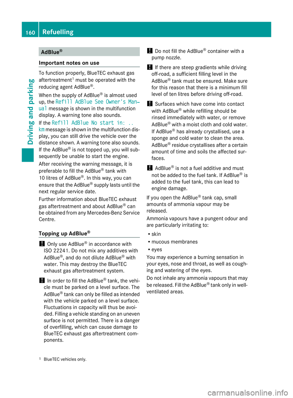 MERCEDES-BENZ G-CLASS SUV 2012  Owners Manual AdBlue
®
Important notes on use To function properly, BlueTEC exhaust gas
aftertreatment 1
mus tbe operated with the
reducing agent AdBlue ®
.
When the supply of AdBlue ®
is almost used
up, the Ref