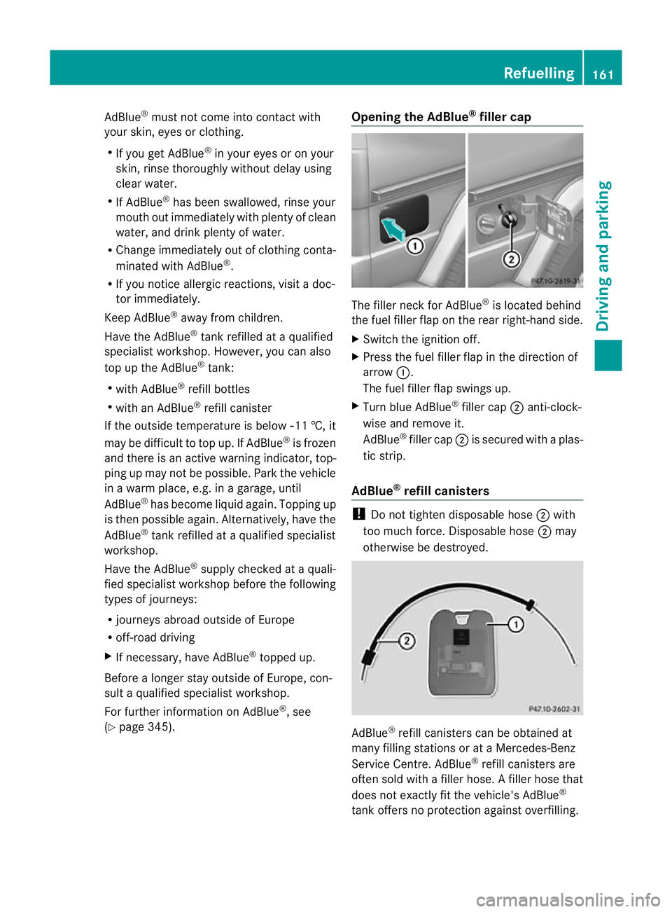 MERCEDES-BENZ G-CLASS SUV 2012  Owners Manual AdBlue
®
must not come into contact with
your skin, eyes or clothing.
R If you ge tAdBlue ®
in your eyes or on your
skin, rinse thoroughly without delay using
clear water.
R If AdBlue ®
has been sw