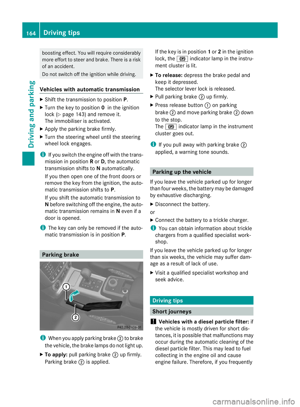 MERCEDES-BENZ G-CLASS SUV 2012  Owners Manual boosting effect. You will require considerably
more effor
tto steer and brake. There is a risk
of an accident.
Do not switch off the ignition while driving.
Vehicles with automatic transmission X
Shif