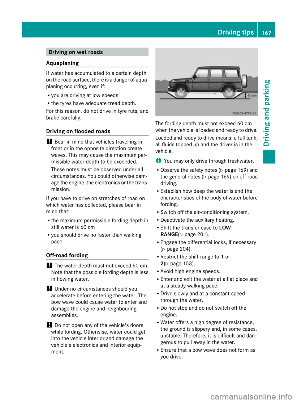 MERCEDES-BENZ G-CLASS SUV 2012  Owners Manual Driving on wet roads
Aquaplaning If water has accumulated to a certain depth
on the road surface, there is a danger of aqua-
planing occurring, eve nif:
R you are driving at low speeds
R the tyres hav