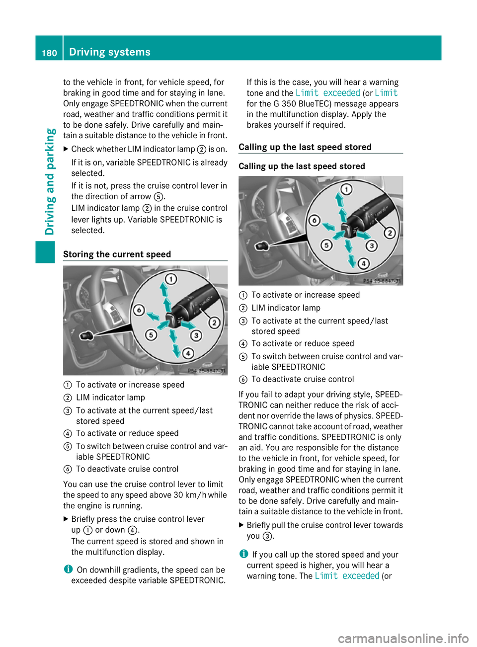 MERCEDES-BENZ G-CLASS SUV 2012 Owners Manual to the vehicle in front, for vehicle speed, for
braking in good time and for staying in lane.
Only engage SPEEDTRONIC when the current
road, weather and traffi
cconditions permit it
to be done safely. MERCEDES-BENZ G-CLASS SUV 2012 Owners Manual to the vehicle in front, for vehicle speed, for
braking in good time and for staying in lane.
Only engage SPEEDTRONIC when the current
road, weather and traffi
cconditions permit it
to be done safely.