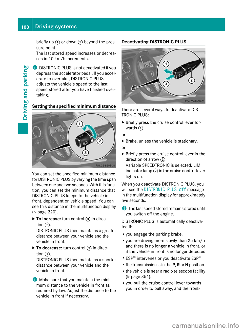 MERCEDES-BENZ G-CLASS SUV 2012  Owners Manual briefly up
:or down ;beyond the pres-
sure point.
The last stored speed increases or decrea-
ses in 10 km/h increments.
i DISTRONIC PLUS is not deactivated if you
depress the accelerator pedal. If you