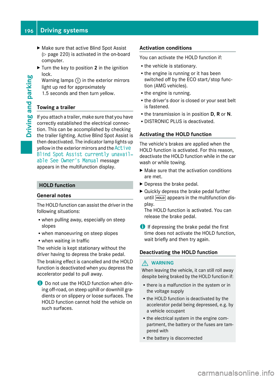 MERCEDES-BENZ G-CLASS SUV 2012  Owners Manual X
Make sure that active Blind Spot Assist
(Y page 220) is activated in the on-board
computer.
X Turn the key to position 2in the ignition
lock.
Warning lamps :in the exterior mirrors
light up red for 