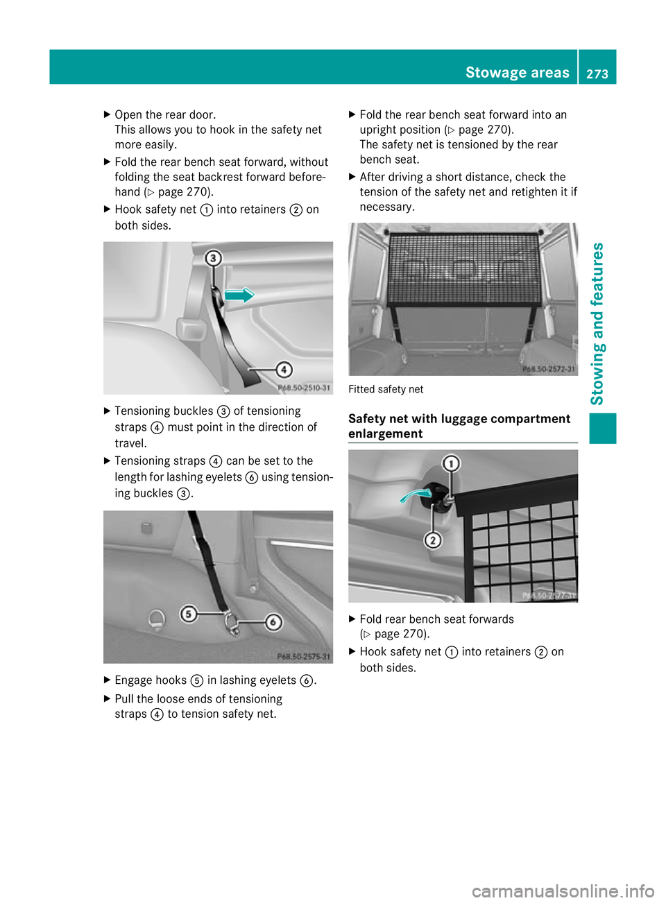 MERCEDES-BENZ G-CLASS SUV 2012  Owners Manual X
Open the rear door.
This allows you to hook in the safety net
more easily.
X Fold the rear bench seat forward, without
folding the seat backrest forward before-
hand (Y page 270).
X Hook safety net 