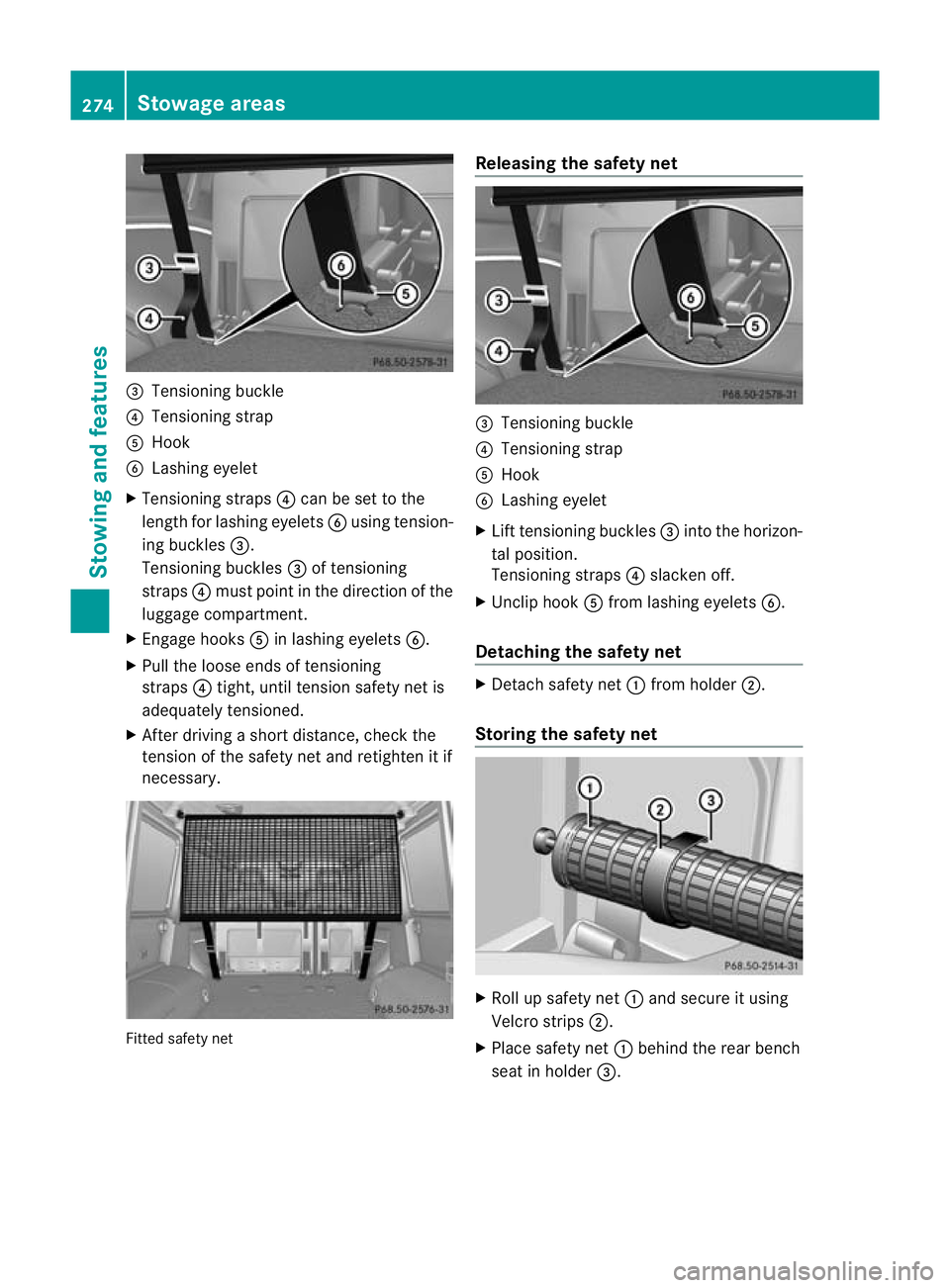 MERCEDES-BENZ G-CLASS SUV 2012  Owners Manual =
Tensioning buckle
? Tensioning strap
A Hook
B Lashing eyelet
X Tensioning straps ?can be set to the
length for lashing eyelets Busing tension-
ing buckles =.
Tensioning buckles =of tensioning
straps