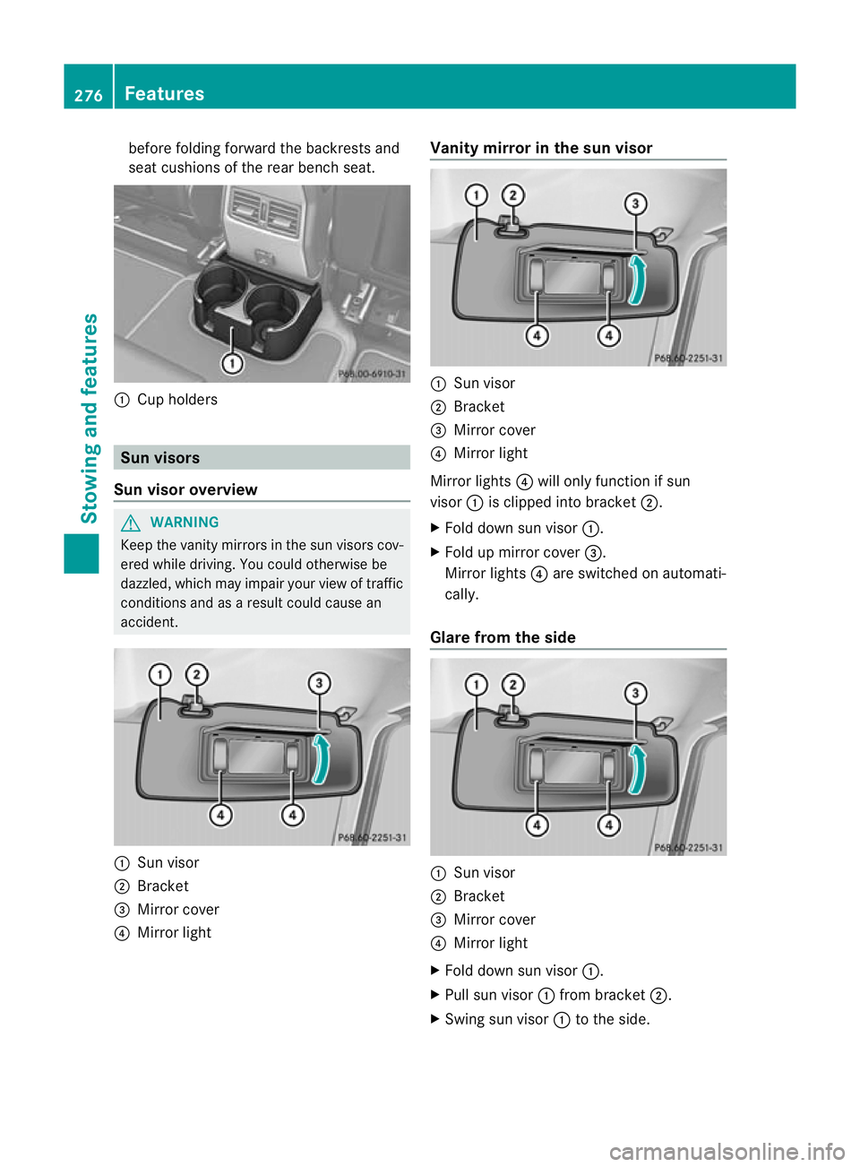 MERCEDES-BENZ G-CLASS SUV 2012  Owners Manual before folding forward the backrests and
seat cushions of the rear bench seat.
:
Cup holders Sun visors
Sun visor overview G
WARNING
Keep the vanity mirror sinthe sun visors cov-
ered while driving. Y