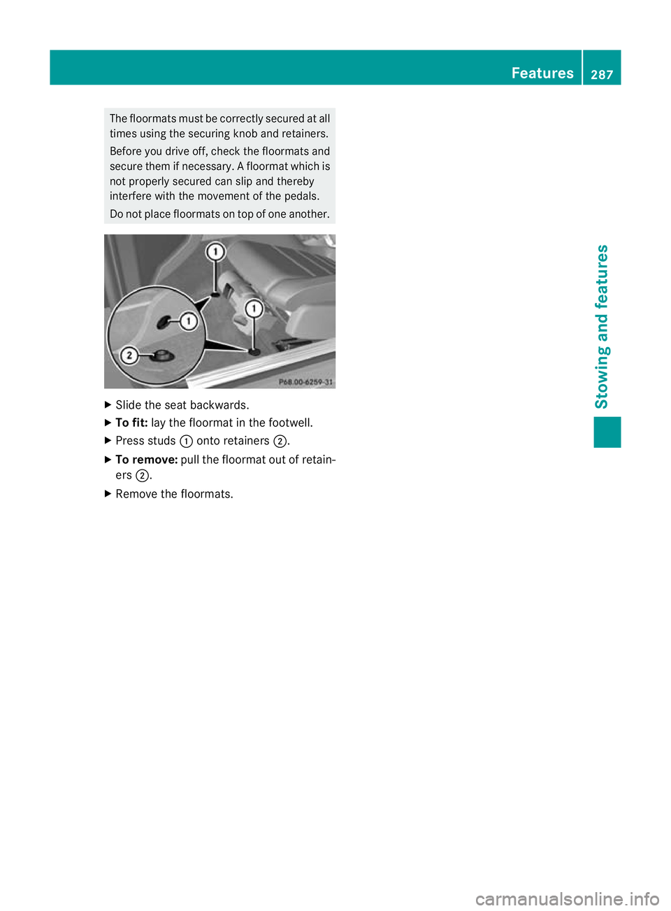 MERCEDES-BENZ G-CLASS SUV 2012  Owners Manual The floormats must be correctly secured at all
times using the securing knob and retainers.
Before you drive off, check the floormats and
secure them if necessary. Afloormat which is
not properly secu