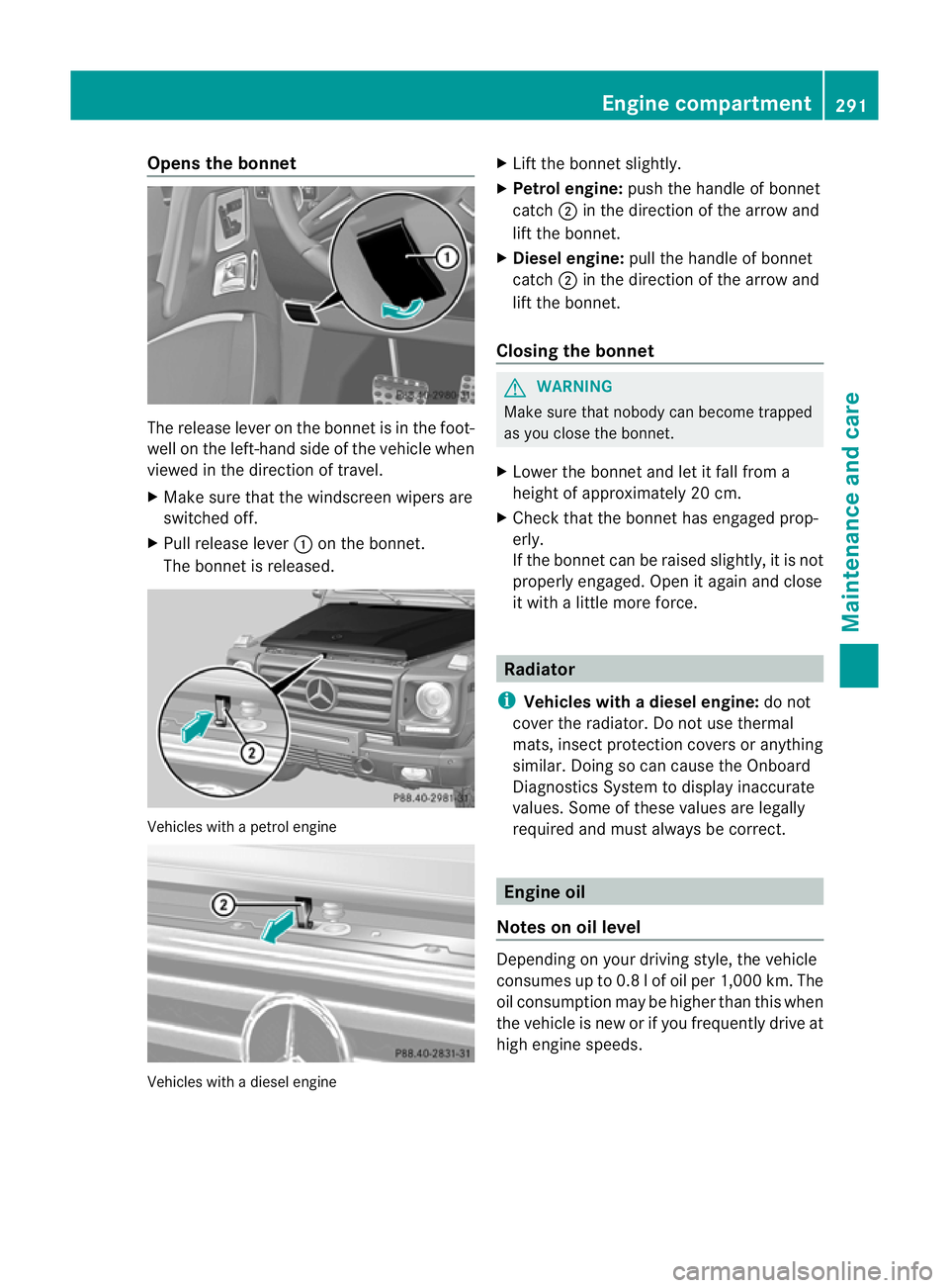 MERCEDES-BENZ G-CLASS SUV 2012  Owners Manual Opens the bonnet
The release lever on the bonnet is in the foot-
well on the left-hand side of the vehicle when
viewed in the direction of travel.
X Make sure that the windscreen wipers are
switched o