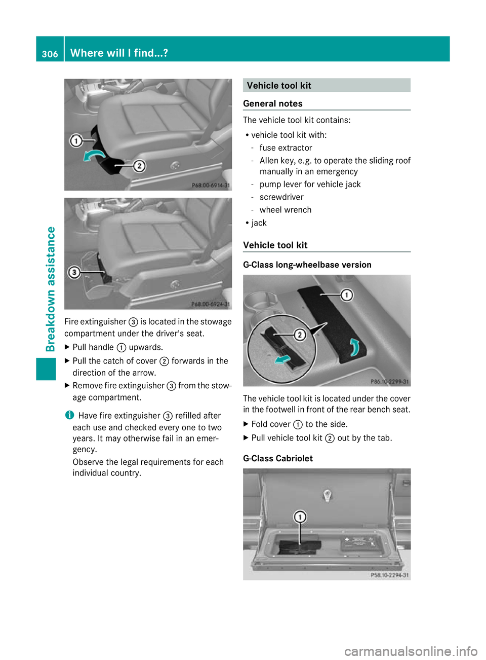 MERCEDES-BENZ G-CLASS SUV 2012  Owners Manual Fire extinguisher
=is located in the stowage
compartment under the driver's seat.
X Pull handle :upwards.
X Pull the catch of cover ;forwards in the
directio nofthe arrow.
X Remove fire extinguish