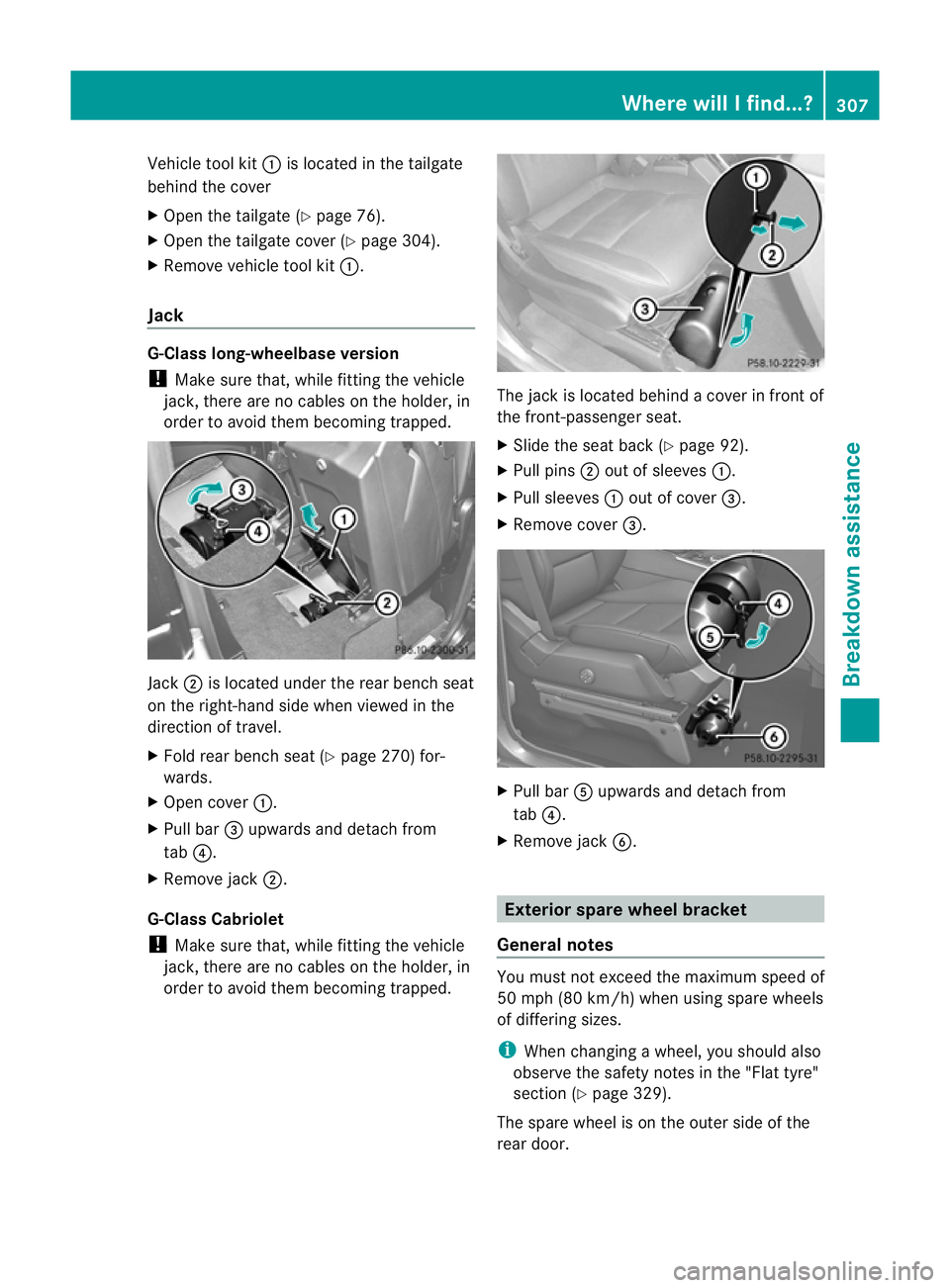 MERCEDES-BENZ G-CLASS SUV 2012  Owners Manual Vehicle tool kit
:is located in the tailgate
behind the cover
X Open the tailgate (Y page 76).
X Open the tailgate cover (Y page 304).
X Remove vehicle tool kit :.
Jack G-Class long-wheelbase version
