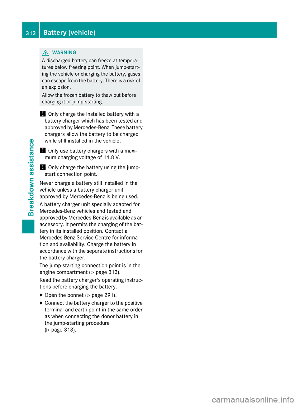 MERCEDES-BENZ G-CLASS SUV 2012 Owners Manual G
WARNING
A discharged battery can freeze at tempera-
tures below freezing point. When jump-start-
ing the vehicle or charging the battery, gases
can escape from the battery .There is a risk of
an exp MERCEDES-BENZ G-CLASS SUV 2012 Owners Manual G
WARNING
A discharged battery can freeze at tempera-
tures below freezing point. When jump-start-
ing the vehicle or charging the battery, gases
can escape from the battery .There is a risk of
an exp