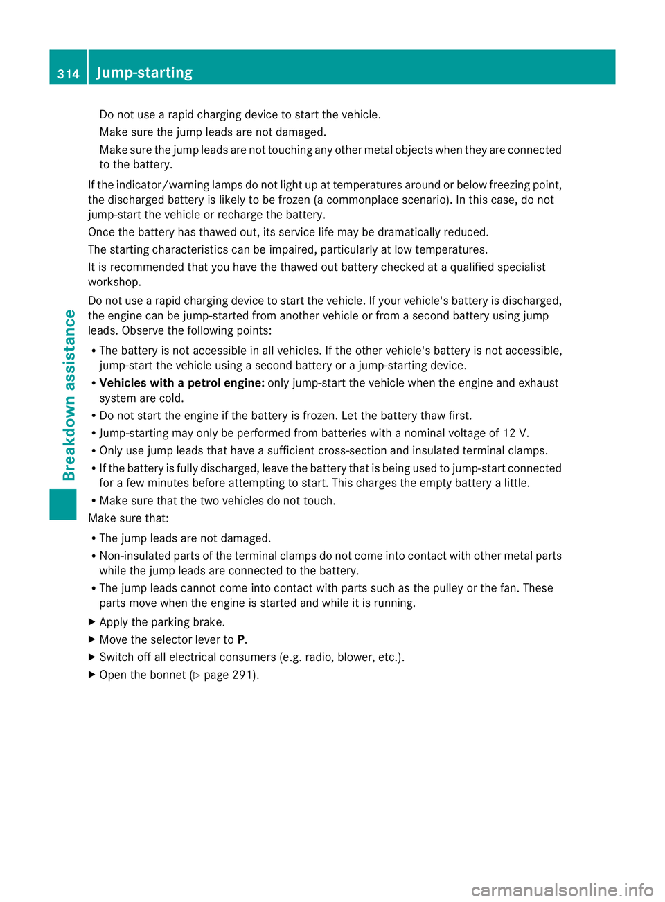 MERCEDES-BENZ G-CLASS SUV 2012  Owners Manual Do not use a rapid charging device to start the vehicle.
Make sure the jump leads are not damaged.
Make sure the jump leads are not touching any other metal objects when they are connected
to the batt