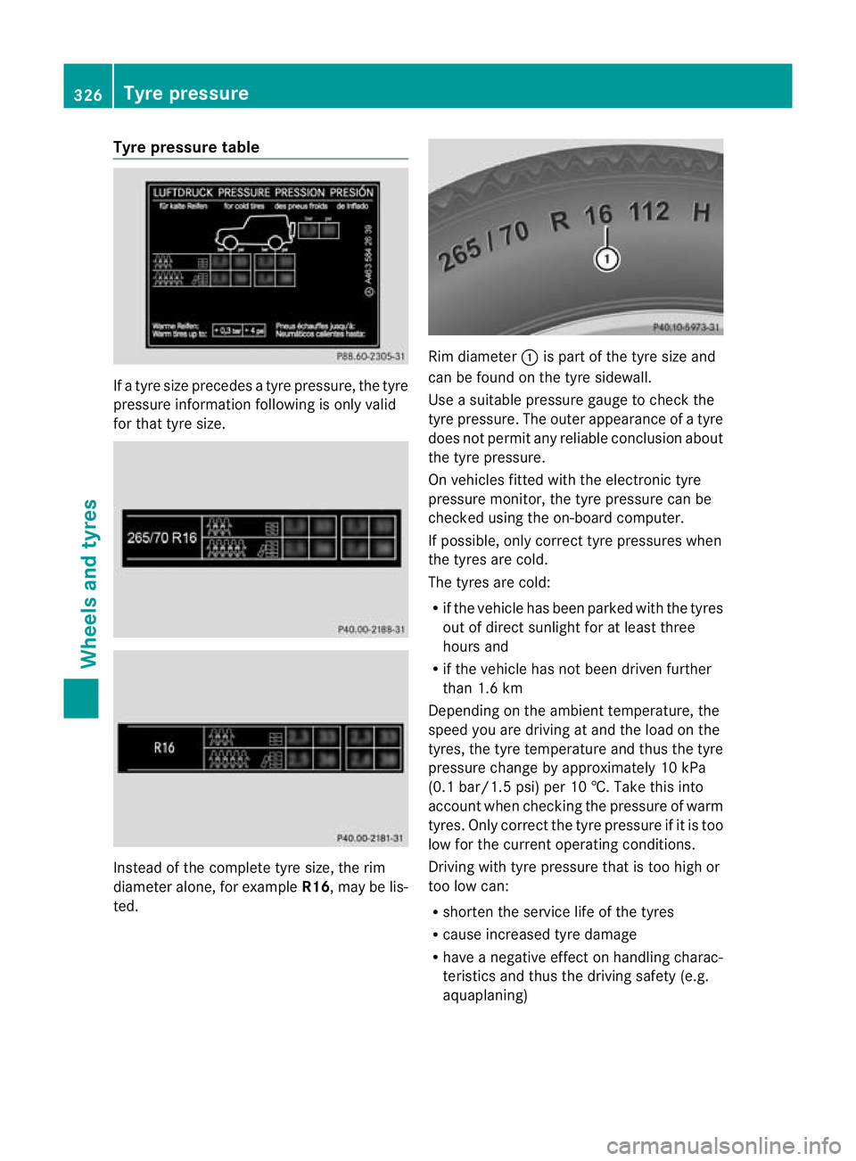 MERCEDES-BENZ G-CLASS SUV 2012 Owners Manual Tyre pressure table
If a tyre size precedes a tyre pressure, the tyre
pressure informatio
nfollowing is only valid
for that tyre size. Instead of the complete tyre size, the rim
diameter alone, for ex MERCEDES-BENZ G-CLASS SUV 2012 Owners Manual Tyre pressure table
If a tyre size precedes a tyre pressure, the tyre
pressure informatio
nfollowing is only valid
for that tyre size. Instead of the complete tyre size, the rim
diameter alone, for ex