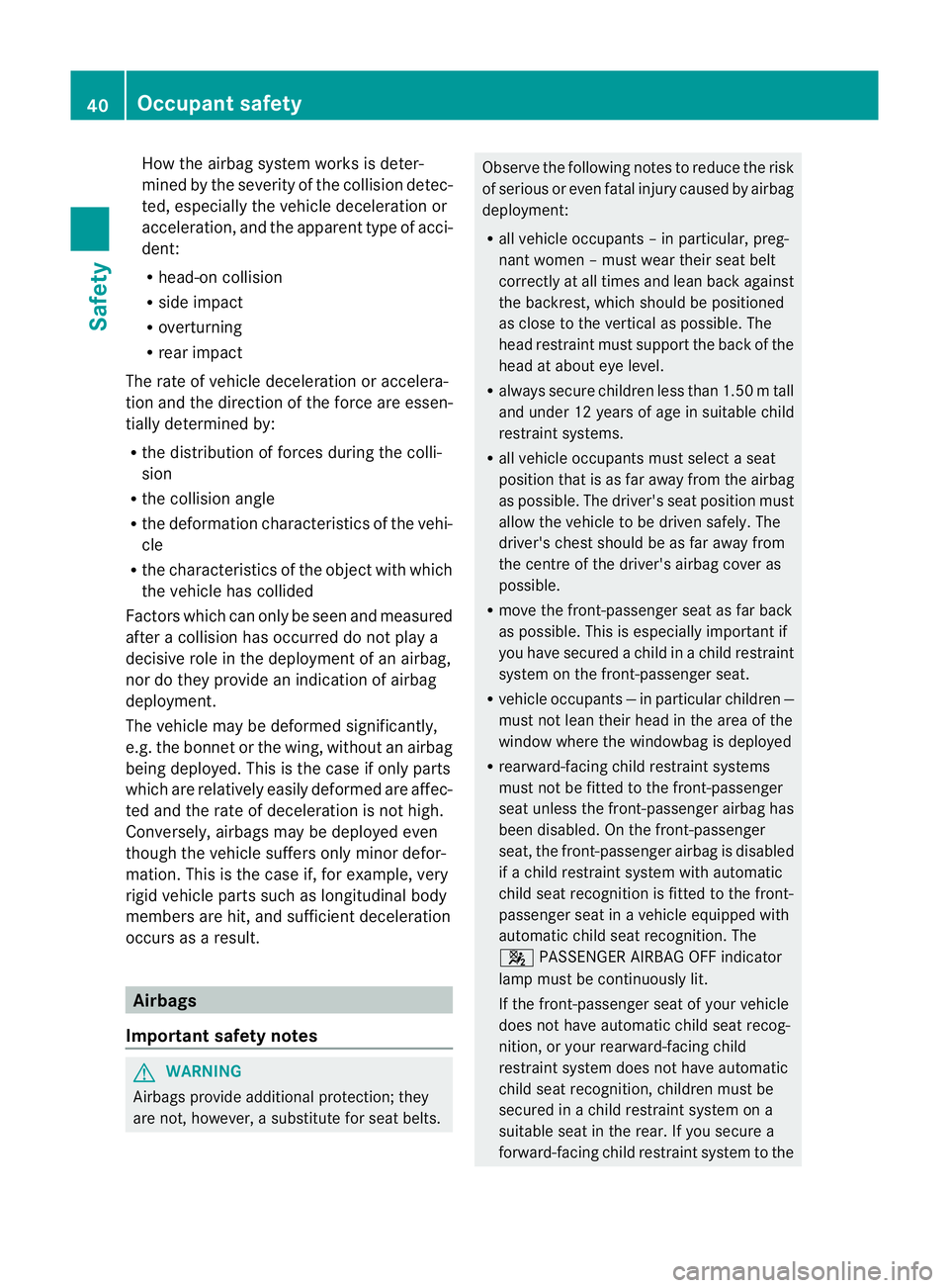 MERCEDES-BENZ G-CLASS SUV 2012  Owners Manual How the airbag system works is deter-
mined by the severity of the collision detec-
ted, especially the vehicle deceleration or
acceleration, and the apparent type of acci-
dent:
R
head-on collision
R