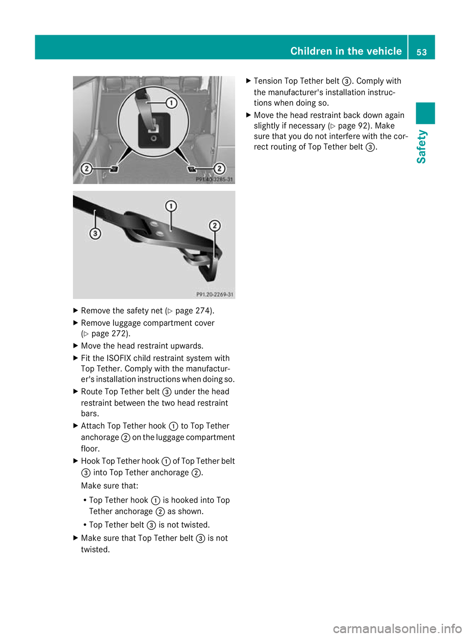 MERCEDES-BENZ G-CLASS SUV 2012  Owners Manual X
Remove the safety ne t(Ypage 274).
X Remove luggage compartment cover
(Y page 272).
X Move the head restraint upwards.
X Fit the ISOFIX child restraint system with
Top Tether .Comply with the manufa